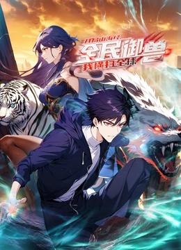 全民御兽：开局山海经，我横扫全球 动态漫画