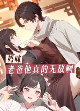 妈咪，老爸他真的无敌啊 动态漫画